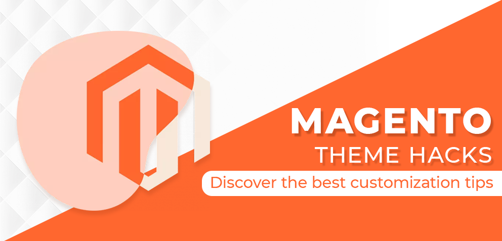Theme Hacks for Magento Development: Best Customization Tips